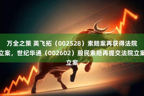 万全之策 英飞拓（002528）索赔案再获得法院立案，世纪华通（002602）股民索赔再提交法院立案