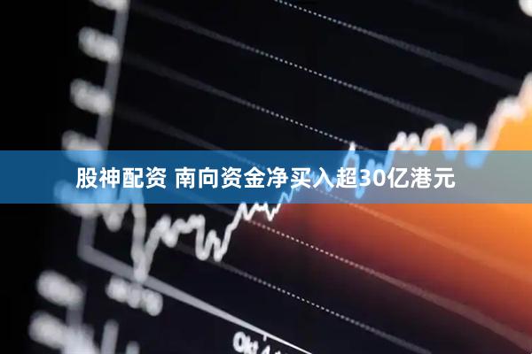 股神配资 南向资金净买入超30亿港元