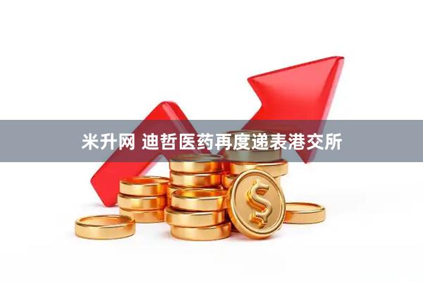 米升网 迪哲医药再度递表港交所